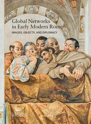 Global networks in early modern Rome. Images, objects, and diplomacy. Ediz. a colori  - Libro Mandragora 2025 | Libraccio.it
