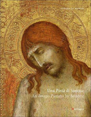 Una Pietà di Simone-An Imago Pietatis by Simone. Ediz. bilingue - Andrea De Marchi - Libro Mandragora 2025 | Libraccio.it