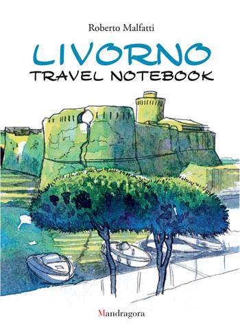 Livorno travel notebook. Ediz. italiana e inglese - Roberto Malfatti - Libro Mandragora 2026 | Libraccio.it