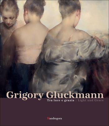 Grigory Gluckmann. Tra luce e grazia-Grigory Gluckmann. Light and grace. Ediz. illustrata  - Libro Mandragora 2026 | Libraccio.it