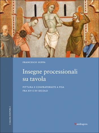 Insegne processionali su tavola. Pittura e confraternite a Pisa fra XIV e XV secolo. Ediz. a colori - Francesco Suppa - Libro Mandragora 2026, Callida iunctura | Libraccio.it
