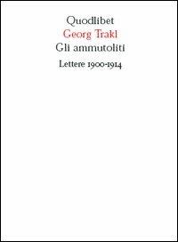 Gli ammutoliti. Lettere 1900-1914 - Georg Trakl - Libro Quodlibet 2002, In ottavo | Libraccio.it