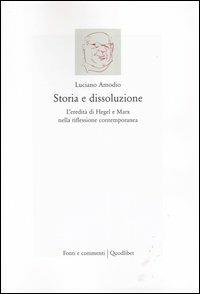 Storia e dissoluzione. L'eredità di Hegel e Marx nella riflessione contemporanea - Luciano Amodio - Libro Quodlibet 2003, Fonti e commenti | Libraccio.it