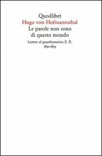 Le parole non sono di questo mondo. Lettere al guardiamarina E. K., 1892-1895 - Hugo von Hofmannsthal - Libro Quodlibet 2003, In ottavo | Libraccio.it