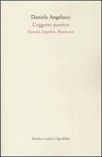 L' oggetto poetico. Conrad, Ingarden, Hartmann - Daniela Angelucci - Libro Quodlibet 2004, Estetica e critica | Libraccio.it