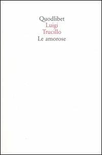 Le amorose - Luigi Trucillo - Libro Quodlibet 2004, Quodlibet | Libraccio.it