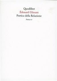 Poetica della relazione. Poetica III - Édouard Glissant - Libro Quodlibet 2004, Quaderni Quodlibet | Libraccio.it