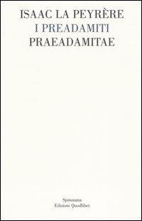 I Preadamiti-Praeadamitae (1655) - Isaac La Peyrère - Libro Quodlibet 2004, Spinozana | Libraccio.it