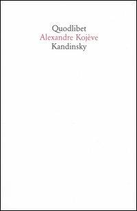 Kandinsky - Alexandre Kojève - Libro Quodlibet 2005, Quodlibet | Libraccio.it