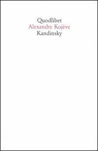 Kandinsky - Alexandre Kojève - Libro Quodlibet 2005, Quodlibet | Libraccio.it