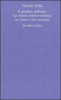 Il giudizio dell'arte. La critica storico-estetica in Croce e nei crociani - Vittorio Stella - Libro Quodlibet 2005, Estetica e critica | Libraccio.it