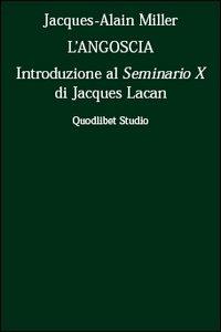 L' angoscia. Introduzione al Seminario 10° di Jacques Lacan - Jacques-Alain Miller - Libro Quodlibet 2005, Campi della psiche | Libraccio.it
