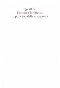 Il principio della malinconia - Francesco Permunian - Libro Quodlibet 2005, In ottavo | Libraccio.it