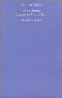 Vita a fronte. Saggio su Paul Celan - Camilla Miglio - Libro Quodlibet 2005, Estetica e critica | Libraccio.it