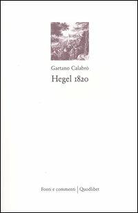 Hegel 1820 - Gaetano Calabrò - Libro Quodlibet 2004, Fonti e commenti | Libraccio.it