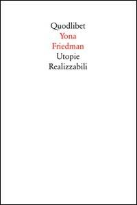 Utopie realizzabili - Yona Friedman - Libro Quodlibet 2003, Quodlibet | Libraccio.it