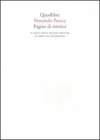 Pagine di estetica. Il gioco delle facoltà critiche in arte e letteratura - Fernando Pessoa - Libro Quodlibet 2006, Quodlibet | Libraccio.it