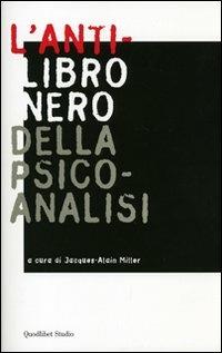 L' anti-libro nero della psicoanalisi  - Libro Quodlibet 2006, Campi della psiche | Libraccio.it