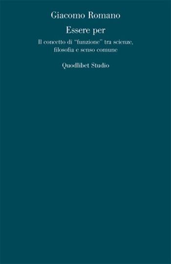 Essere per. Il concetto di «funzione» tra scienze, filosofia e senso comune - Giacomo Romano - Libro Quodlibet 2006, Analisi filosofiche | Libraccio.it