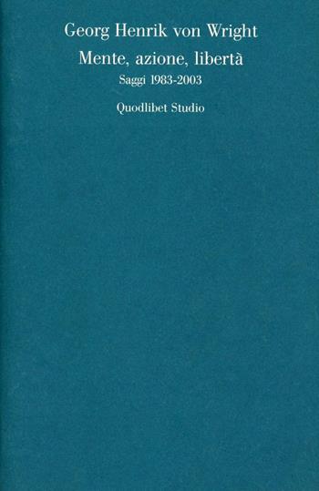 Mente, azione, libertà. Saggi 1983-2003 - Georg H. von Wright - Libro Quodlibet 2006, Quaderni Quodlibet | Libraccio.it