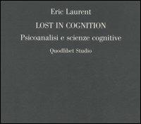 Lost in cognition. Psicoanalisi e scienze cognitive - Eric Laurent - Libro Quodlibet 2006, Campi della psiche | Libraccio.it