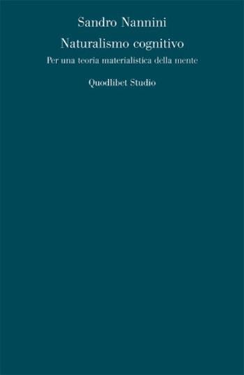 Naturalismo cognitivo. Per una teoria materialistica della mente - Sandro Nannini - Libro Quodlibet 2007, Analisi filosofiche | Libraccio.it