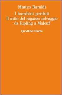 I bambini perduti. Il mito del ragazzo selvaggio da Kipling a Malouf - Matteo Baraldi - Libro Quodlibet 2006, Studi | Libraccio.it