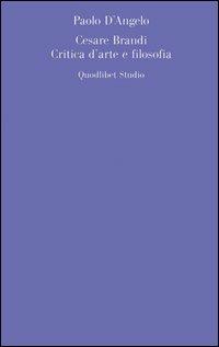 Cesare Brandi. Critica d'arte e filosofia - Paolo D'Angelo - Libro Quodlibet 2006, Estetica e critica | Libraccio.it