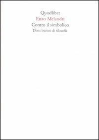 Contro il simbolico. Dieci lezioni di filosofia - Enzo Melandri - Libro Quodlibet 2006, Quaderni Quodlibet | Libraccio.it