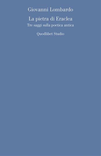 La pietra di Eraclea. Tre saggi sulla poetica antica - Giovanni Lombardo - Libro Quodlibet 2005, Estetica e critica | Libraccio.it