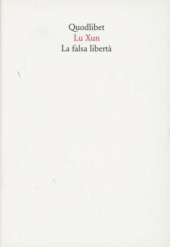 La falsa libertà - Hsün Lu - Libro Quodlibet 2005, In ottavo | Libraccio.it
