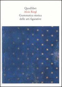 Grammatica storica delle arti figurative - Alois Riegl - Libro Quodlibet 2007, Quaderni Quodlibet | Libraccio.it