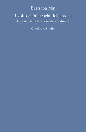 Il volto e l'allegoria della storia. L'angolo d'inclinazione del creaturale - Barnaba Maj - Libro Quodlibet 2007, Studi | Libraccio.it