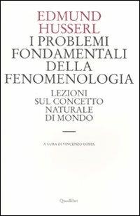I problemi fondamentali della fenomenologia. Lezioni sul concetto naturale di mondo - Edmund Husserl - Libro Quodlibet 2007, Le forme dell'anima | Libraccio.it