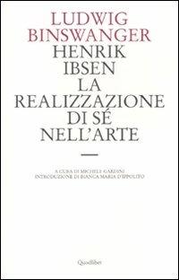 Henrik Ibsen. La realizzazione di sé nell'arte - Ludwig Binswanger - Libro Quodlibet 2007, Le forme dell'anima | Libraccio.it