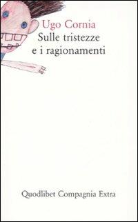 Sulle tristezze e i ragionamenti - Ugo Cornia - Libro Quodlibet 2007, Compagnia Extra | Libraccio.it
