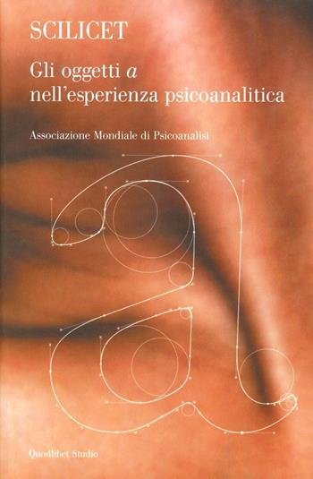 Scilicet. Gli oggetto «a» nell'esperienza psicoanalitica  - Libro Quodlibet 2007, Campi della psiche | Libraccio.it