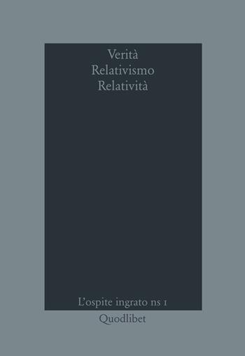 Verità relativismo relatività. Vol. 1: L'ospite ingrato.  - Libro Quodlibet 2008, L'ospite ingrato. Nuova serie | Libraccio.it