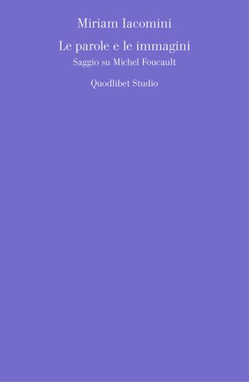 Le parole e le immagini. Saggio su Michel Foucault - Miriam Iacomini - Libro Quodlibet 2008, Quaderni di discipline filosofiche | Libraccio.it