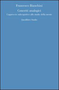 Concetti analogici. L'approccio subcognitivo allo studio della mente - Francesco Bianchini - Libro Quodlibet 2008, Quaderni di discipline filosofiche | Libraccio.it