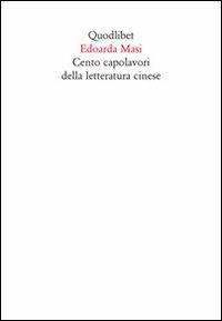 Cento capolavori della letteratura cinese - Edoarda Masi - Libro Quodlibet 2008, In ottavo | Libraccio.it