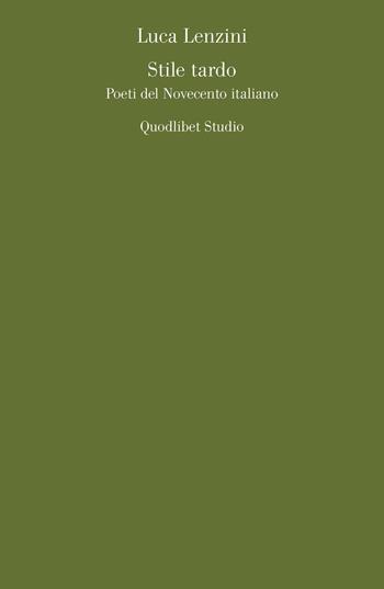Stile tardo. Poeti del Novecento italiano - Luca Lenzini - Libro Quodlibet 2008, Quodlibet studio. Lettere | Libraccio.it