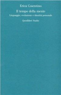 Il tempo della mente. Linguaggio, evoluzione e identità personale - Erica Cosentino - Libro Quodlibet 2008, Quodlibet | Libraccio.it