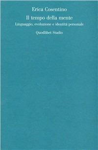 Il tempo della mente. Linguaggio, evoluzione e identità personale - Erica Cosentino - Libro Quodlibet 2008, Quodlibet | Libraccio.it