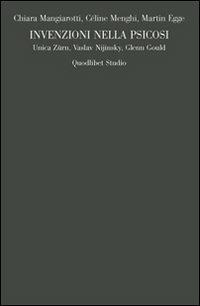 Invenzioni nella psicosi. Unica Zürn, Vaslav Nijinsky, Glenn Gould - Céline Menghi, Chiara Mangiarotti, Martin Egge - Libro Quodlibet 2008 | Libraccio.it