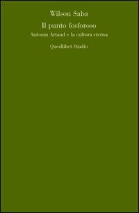 Il punto fosforoso. Antonin Artaud e la cultura eterna - Wilson Saba - Libro Quodlibet 2008, Quodlibet studio. Lettere | Libraccio.it