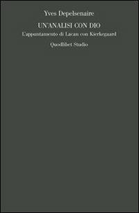 Un' analisi con Dio. L'appuntamento di Lacan con Kierkegaard - Yves Depelsenaire - Libro Quodlibet 2008, Campi della psiche | Libraccio.it