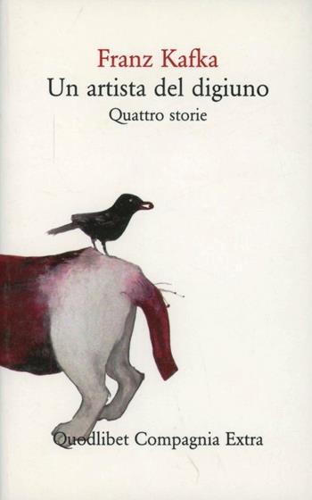 Un artista del digiuno. Quattro storie - Franz Kafka - Libro Quodlibet 2008, Compagnia Extra | Libraccio.it