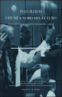 I fiumi a nord del futuro. Testamento raccolto da David Cayley - Ivan Illich - Libro Quodlibet 2008, Verbarium | Libraccio.it