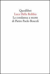 La condanna a morte di Pietro Paolo Boscoli - Luca Della Robbia - Libro Quodlibet 2009, Quodlibet | Libraccio.it